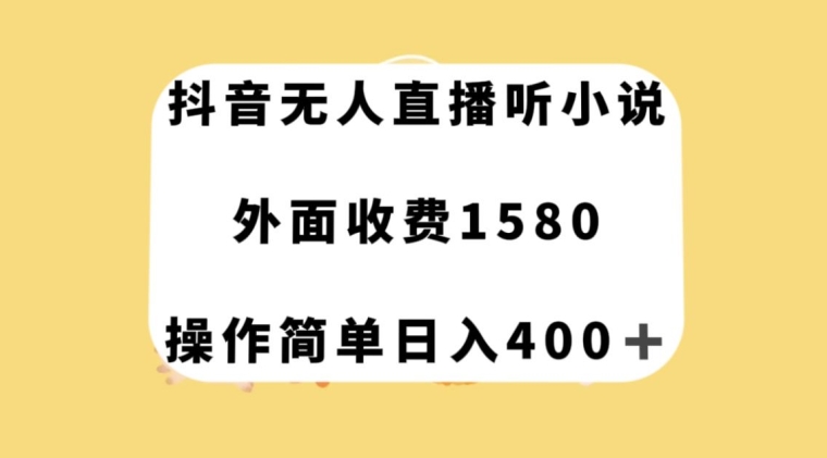 抖音无人直播听小说，外面收费1580，操作简单日入400+【揭秘】-副业资源站 | 数域行者