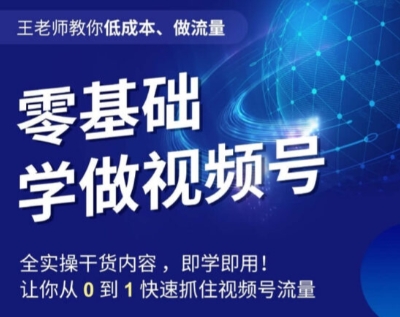 王老师教你低成本、做流量，零基础学做视频号，0-1快速抓住视频号流量-副业资源站 | 数域行者