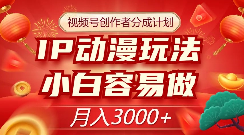 视频号创作者分成计划，IP动漫玩法，小白容易做，月入3000+【揭秘】-副业资源站 | 数域行者