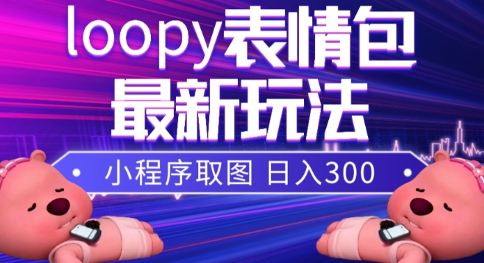 小狸猫loopy表情包小程序取图玩法，最新出的表情包素材-副业资源站 | 数域行者