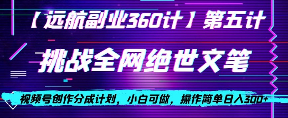 视频号创作分成之挑战全网绝世文笔，小白可做，操作简单日入300+【揭秘】-副业资源站 | 数域行者
