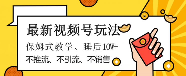 最新视频号玩法，不销售、不引流、不推广，躺着月入1W+，保姆式教学，小白轻松上手【揭秘】-副业资源站 | 数域行者