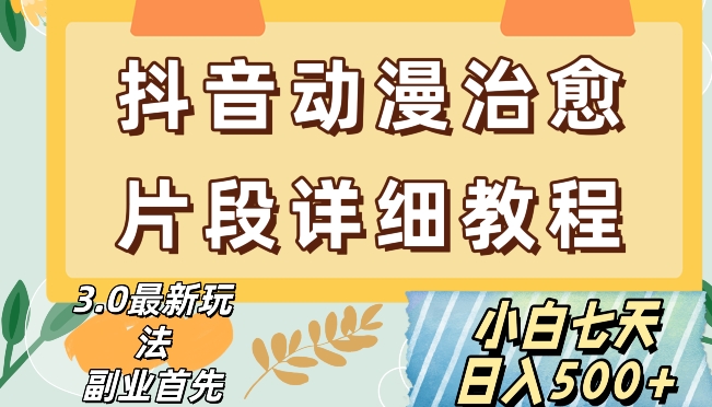 抖音热门赛道动漫片段详细制作课程，小白日入500+【揭秘】-副业资源站 | 数域行者