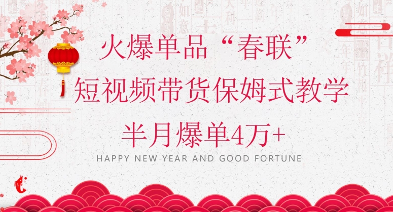 蓝海风口项目，火爆单品“春联”短视频带货保姆式教学，半月爆单4万+【揭秘】-副业资源站 | 数域行者