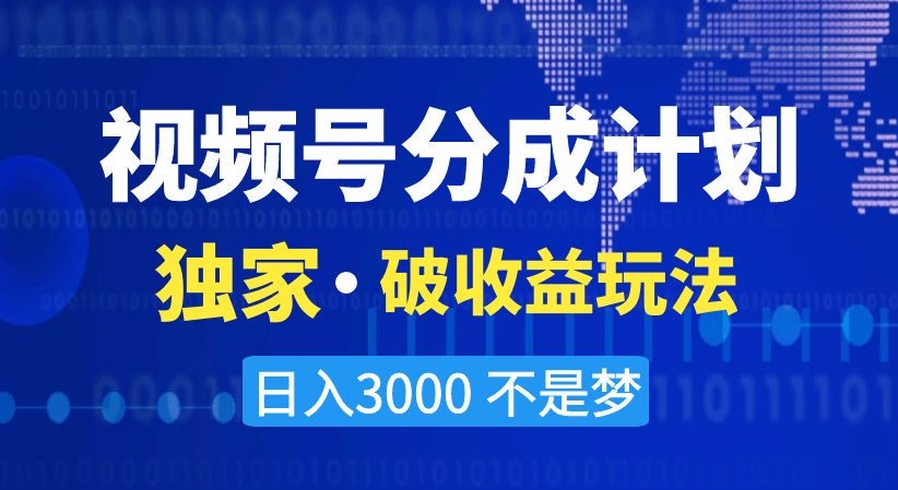 视频号分成计划，独家·破收益玩法，日入3000不是梦【揭秘】-副业资源站 | 数域行者