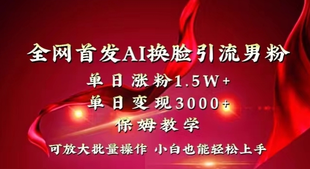全网首发Ai换脸引流男粉，单日涨粉1.5w+，单日变现3000+，小白也能轻松上手拿结果【揭秘】-副业资源站 | 数域行者