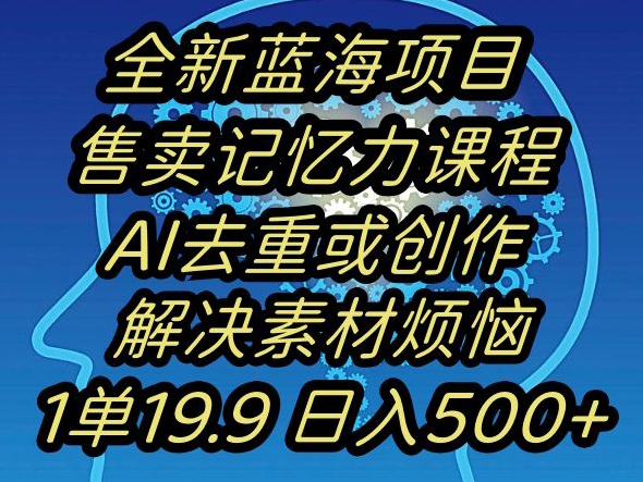 蓝海项目记忆力提升，AI去重，一单19.9日入500+【揭秘】-副业资源站 | 数域行者