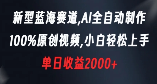 新型蓝海赛道，AI全自动制作，100%原创视频，小白轻松上手，单日收益2000+【揭秘】-副业资源站 | 数域行者