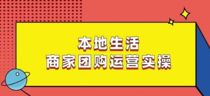 本地生活商家团购运营实操，看完课程即可实操团购运营-副业资源站 | 数域行者