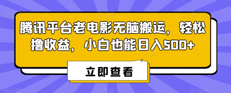 腾讯平台老电影无脑搬运，轻松撸收益，小白也能日入500+【揭秘】-副业资源站 | 数域行者
