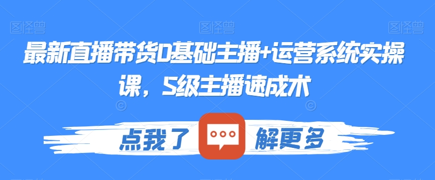 最新直播带货0基础主播+运营系统实操课，S级主播速成术-副业资源站 | 数域行者
