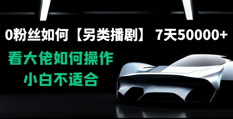 0粉丝如何【另类播剧】，7天50000+，看大佬如何操作，小白不适合【揭秘】-副业资源站 | 数域行者
