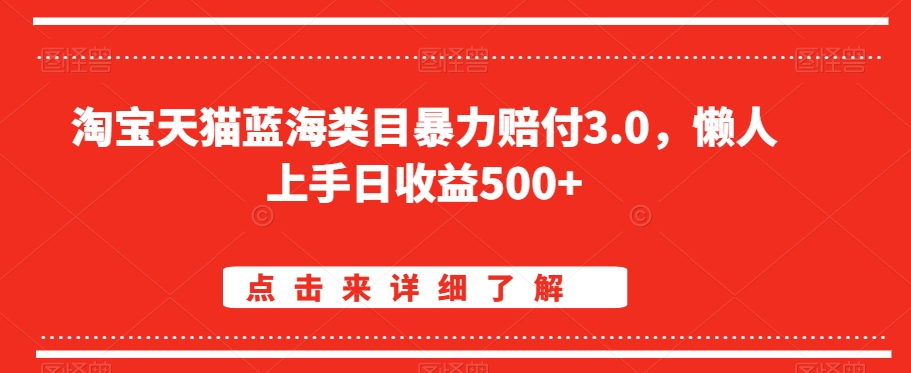 淘宝天猫蓝海类目暴力赔付3.0，懒人上手日收益500+【仅揭秘】-副业资源站 | 数域行者
