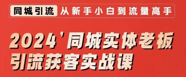 2024同城实体老板引流获客实战课，同城短视频·同城直播·实体店投放·问题答疑-副业资源站 | 数域行者