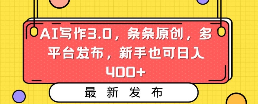 AI写作3.0，条条原创，多平台发布，新手也可日入400+【揭秘】-副业资源站 | 数域行者