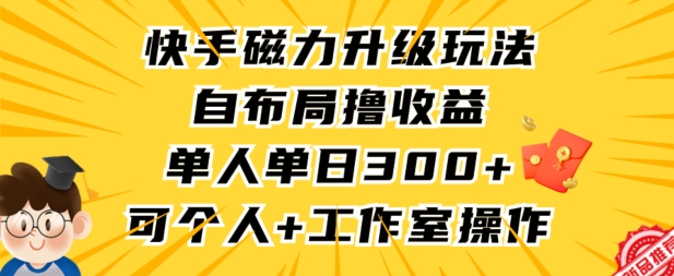 快手磁力升级玩法，自布局撸收益，单人单日300+，个人工作室均可操作【揭秘】-副业资源站 | 数域行者