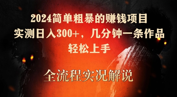 2024简单粗暴的赚钱项目，实测日入300+，几分钟一条作品，轻松上手【揭秘】-副业资源站 | 数域行者