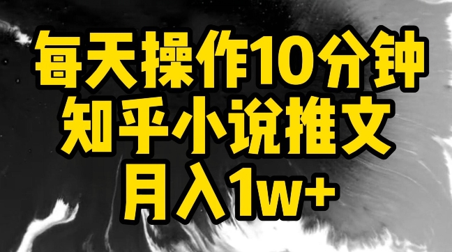 每天操作10分钟，知乎小说推文月入1w+【揭秘】-副业资源站 | 数域行者