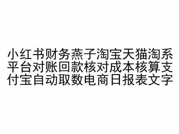 小红书财务燕子淘宝天猫淘系平台对账回款核对成本核算支付宝自动取数电商日报表-副业资源站 | 数域行者