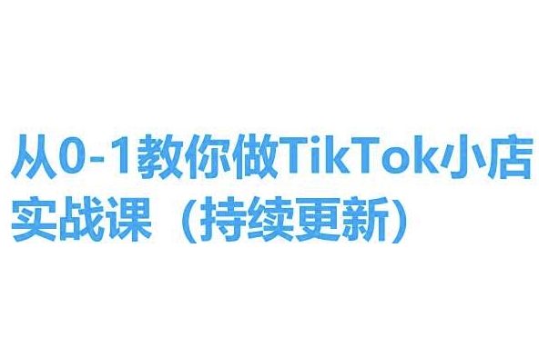 从0-1教你做TikTok小店实操课(持续更新)，手把手教你，简单易学-副业资源站 | 数域行者