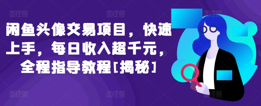 闲鱼头像交易项目，快速上手，每日收入超千元，全程指导教程[揭秘]-副业资源站 | 数域行者