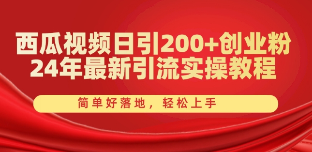 西瓜视频日引200+创业粉，24年最新引流实操教程，简单好落地，轻松上手【揭秘】-副业资源站 | 数域行者