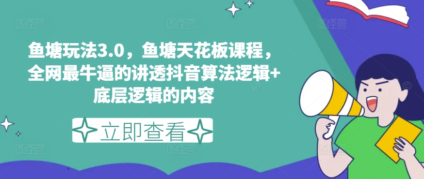 鱼塘玩法3.0，鱼塘天花板课程，全网最牛逼的讲透抖音算法逻辑+底层逻辑的内容-副业资源站 | 数域行者