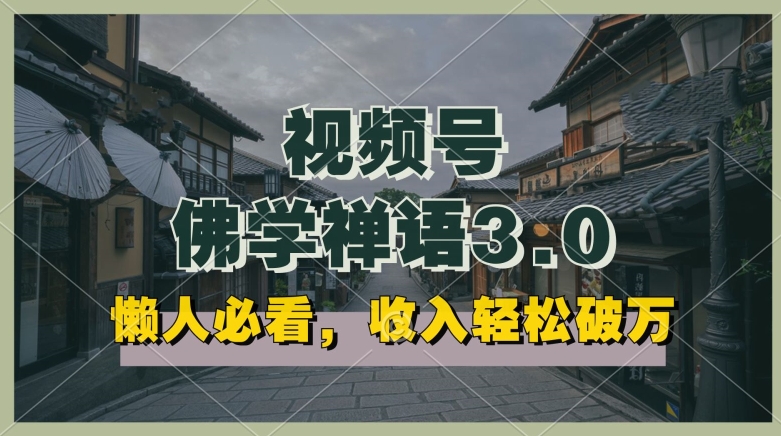 懒人必看，视频号佛学禅语3.0.纯原创视频，每天1-2小时，收益高，可以矩阵操作【揭秘】-副业资源站 | 数域行者