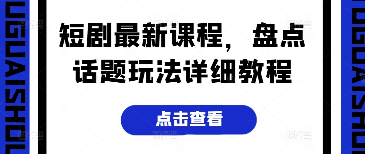 短剧最新课程，盘点话题玩法详细教程-副业资源站 | 数域行者