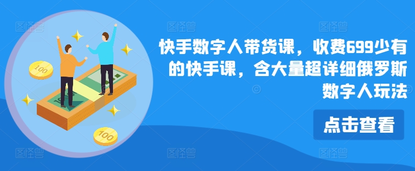 “快手数字人带货秘籍，699解锁暴利新风口，兼职副业新宠，俄罗斯玩法深度剖析！”-副业资源站 | 数域行者
