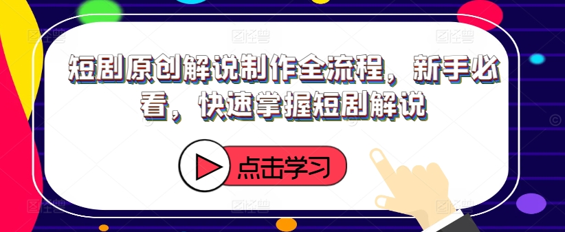 短剧原创解说制作全流程，新手必看，快速掌握短剧解说-副业资源站 | 数域行者