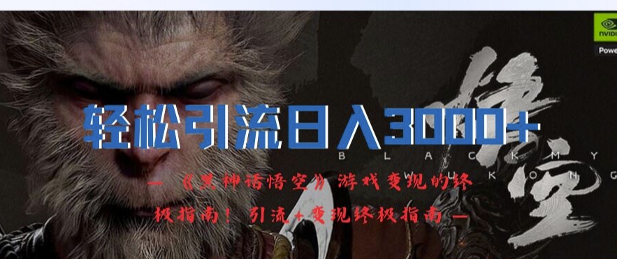 轻松引流日入3k，《黑神话悟空》游戏变现的终极指南!引流+变现终极指南-副业资源站 | 数域行者