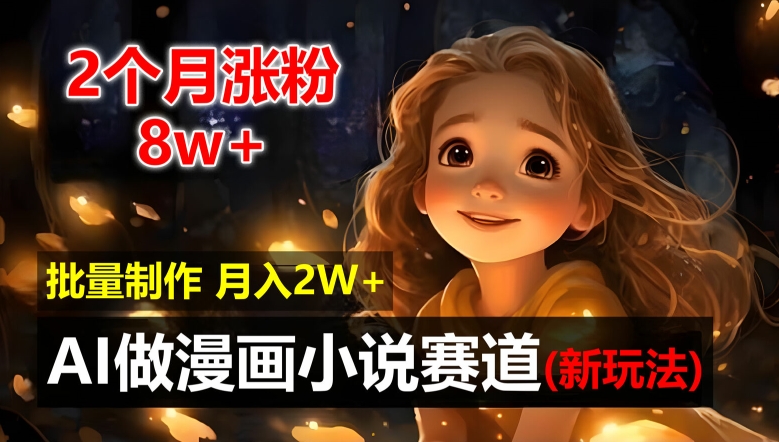 AI漫画小说自动化神器，2月涨粉8万，新手速入月赚2万秘籍！-副业资源站 | 数域行者