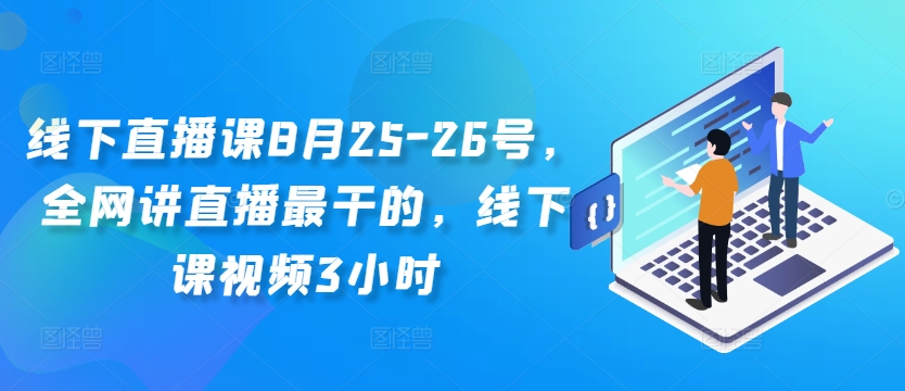 线下直播课8月25-26号，全网讲直播最干的，线下课视频3小时-副业资源站 | 数域行者