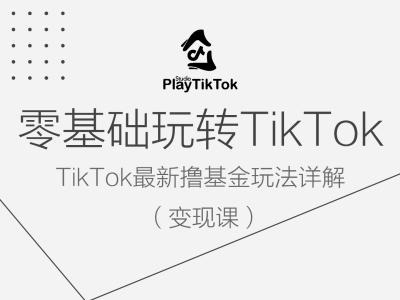 零基础玩转TiKToK变现课，TikTok最新撸基金玩法详解-副业资源站 | 数域行者