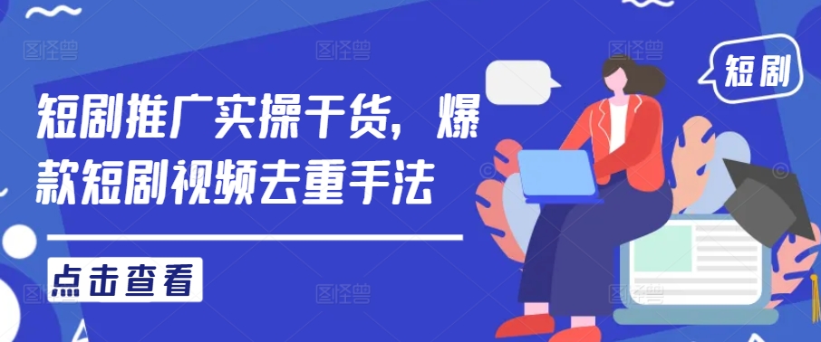 短剧推广实操干货，爆款短剧视频去重手法-副业资源站 | 数域行者