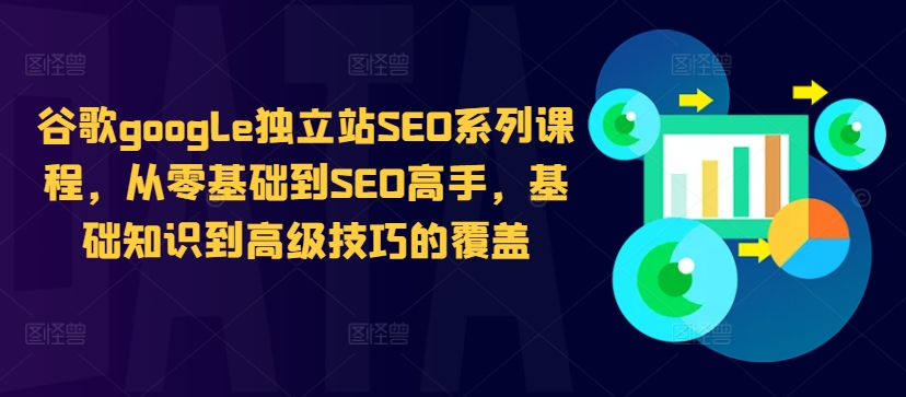 谷歌google独立站SEO系列课程，从零基础到SEO高手，基础知识到高级技巧的覆盖-副业资源站 | 数域行者