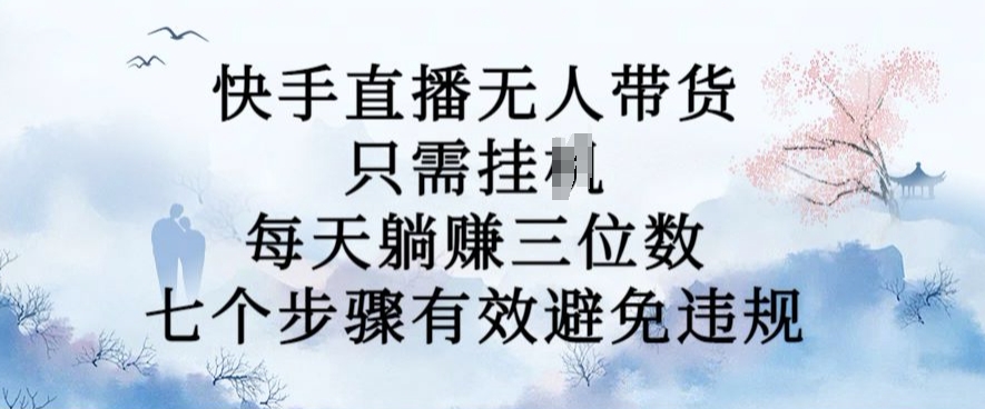 10月新玩法，快手直播无人带货，每天躺Z三位数，七个步骤有效避免违规【揭秘】-副业资源站 | 数域行者