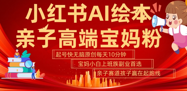 小红书AI绘本，亲子赛道高端宝妈粉，起号快，五分钟无脑原创，小白宝妈上班族轻松玩赚副业-副业资源站 | 数域行者