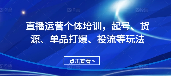 直播运营个体培训，起号、货源、单品打爆、投流等玩法-副业资源站 | 数域行者
