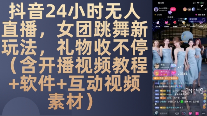 DY 24小时无人直播，女团跳舞新玩法，礼物收不停(含开播视频教程+软件+互动视频素材)【揭秘】-副业资源站 | 数域行者