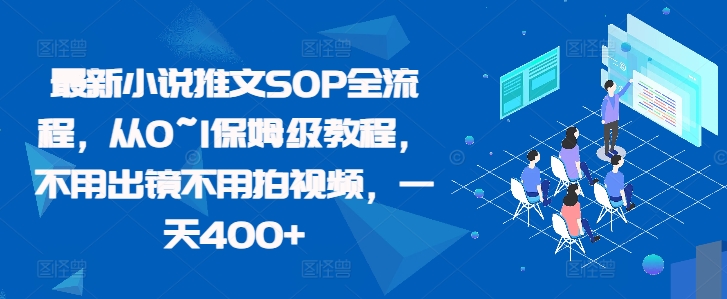 最新小说推文SOP全流程，从0~1保姆级教程，不用出镜不用拍视频，一天400+-副业资源站 | 数域行者