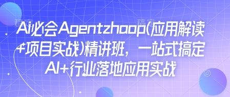 Ai必会Agent(应用解读+项目实战)精讲班，一站式搞定AI+行业落地应用实战-副业资源站 | 数域行者