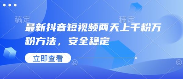 最新抖音短视频两天上千粉万粉方法，安全稳定-副业资源站 | 数域行者