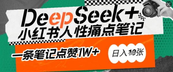 AI赋能小红书爆款秘籍：用DeepSeek轻松抓人性痛点，小白也能写出点赞破万的吸金笔记，日入多张-副业资源站 | 数域行者