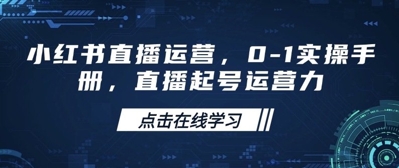 小红书直播运营，0-1实操手册，直播起号运营力-副业资源站 | 数域行者