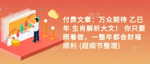 付费文章：万众期待 乙巳年 生肖解析大文！ 你只要照着做，一整年都会财福顺利 (超细节整理)-副业资源站 | 数域行者