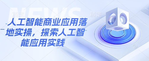 人工智能商业应用落地实操，探索人工智能应用实践-副业资源站 | 数域行者