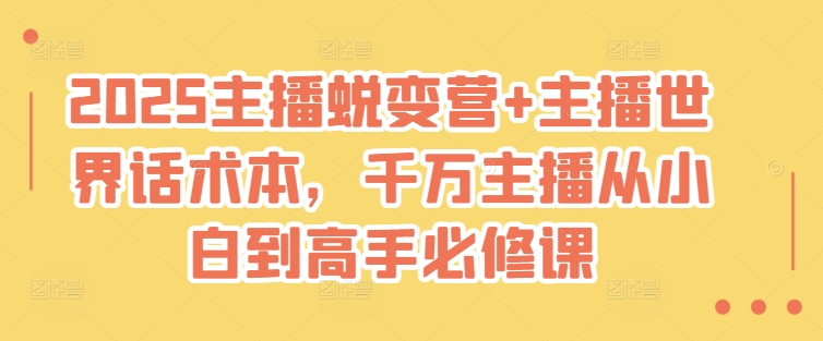 2025主播蜕变营+主播世界话术本，千万主播从小白到高手必修课-副业资源站 | 数域行者