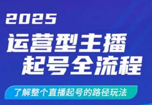 2025运营型主播起号全流程，了解整个直播起号的路径玩法（全程一个半小时，干货满满）-副业资源站 | 数域行者